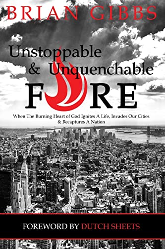 Imagen de archivo de Unstoppable & Unquenchable Fire: When The Burning Heart of God Ignites A Life, Invades Our Cities & Recaptures A Nation a la venta por SecondSale