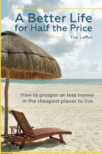Stock image for A Better Life for Half the Price: How to prosper on less money in the cheapest places to live for sale by Reliant Bookstore