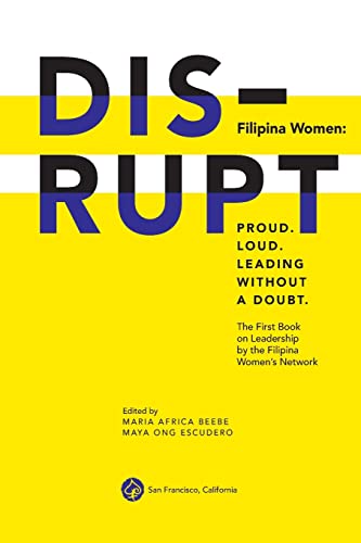 Imagen de archivo de DISRUPT. Filipina Women: Proud. Loud. Leading Without A Doubt.: The First Book on Leadership by the Filipina Womens Network (Filipina DISRUPT Leadership Series) a la venta por Zoom Books Company