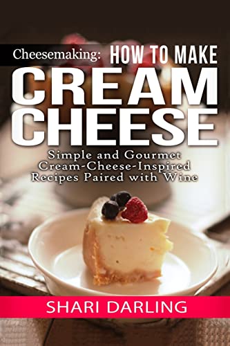 9781505697612: Cheesemaking: Cream Cheese Cookbook: Simple and Gourmet Cream-Cheese-Inspired Recipes Paired with Wine