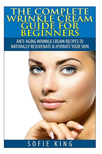 9781505699234: Wrinkle Cream Guide for Beginners: Anti-Aging Wrinkle Cream Recipes to Naturally Rejuvenate & Hydrate your Skin