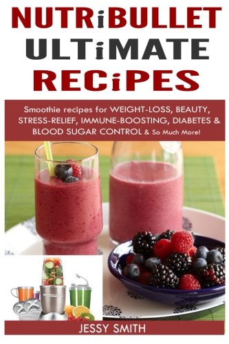 Beispielbild fr Nutribullet: Nutribullet Ultimate Recipes: Smoothie recipes for Weight-loss, Beauty, Stress-Relief, Immune-boosting, Diabetes & blood sugar Control & So Much More! zum Verkauf von WorldofBooks