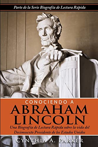 9781505724103: Conociendo a Abraham Lincoln: Una Biografa de Lectura Rpida sobre la vida del Decimosexto Presidente de los Estados Unidos: Volume 1