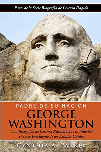 Padre de su Nación - George Washington: Una Biografía de Lectura Rápida  sobre la Vida del Primer Presidente de los Estados Unidos: Volume 2 -  Parker, Cynthia A.: 9781505724387 - AbeBooks