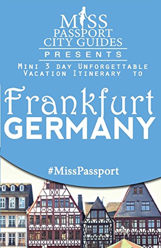 9781505724479: Miss Passport City Guides Presents: Mini 3 day Unforgettable Vacation Itinerary to Frankfurt, Germany
