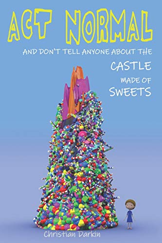 Stock image for Act Normal And Don't Tell Anyone About The Castle Made Of Sweets (Young readers chapter books) (Volume 3) for sale by Half Price Books Inc.
