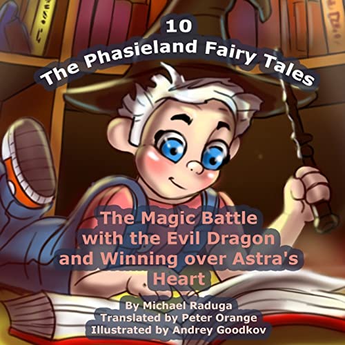 Imagen de archivo de The Phasieland Fairy Tales - 10: The Magic Battle with the Evil Dragon and Winning over Astra's Heart a la venta por Lucky's Textbooks