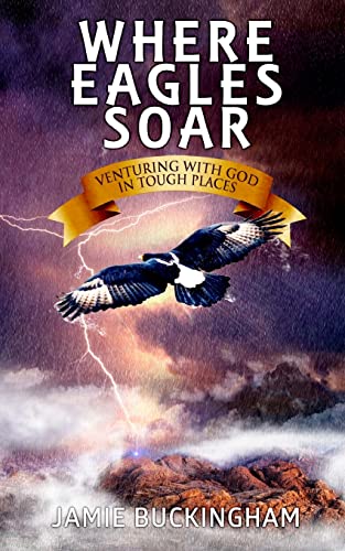 9781505754667: Where Eagles Soar: Venturing with God in Tough Places