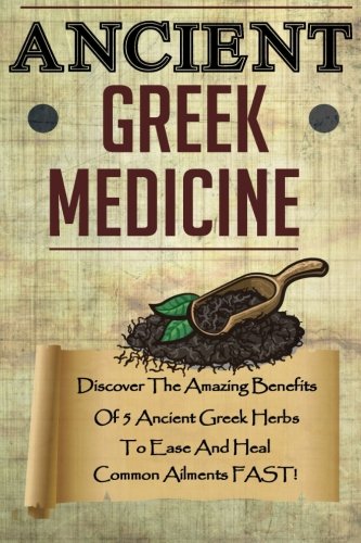 Imagen de archivo de Ancient Greek Medicine - Discover The Amazing Benefits Of 5 Ancient Greek Herbs a la venta por HPB-Ruby