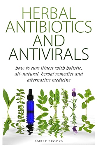 Stock image for Herbal Antibiotics & Antivirals: How to Cure Illness with Holistic, All Natural, Herbal Medicines and Remedies for sale by Save With Sam