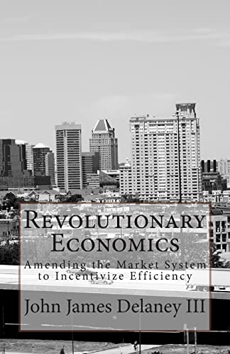 Beispielbild fr Revolutionary Economics: Amending the Market System to Incentivize Efficiency zum Verkauf von THE SAINT BOOKSTORE