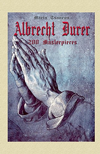 Albrecht Durer: 200 Masterpieces (Annotated Masterpieces) (Volume 13) - Maria Tsaneva