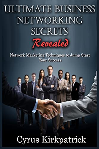 Stock image for Ultimate Business Networking Secrets Revealed: Network Marketing Techniques to Jump Start Your Success: Volume 12 (Cyrus Kirkpatrick Lifestyle Design) for sale by Revaluation Books