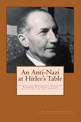 9781505905564: An Anti-Nazi at Hitler's Table: Political Memoirs of a Hungarian Noble man who dared to oppose both Hitler and the Communists