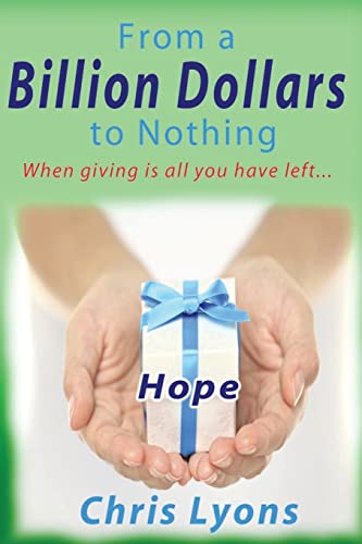 9781505922837: From a Billion Dollars to Nothing: Could you give a billion dollars away and find your own soul in the process.