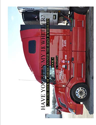 Imagen de archivo de Have You Seen My 18 Wheeler?: A Picture Book of America's Over-The-Road 18 Wheelers a la venta por THE SAINT BOOKSTORE