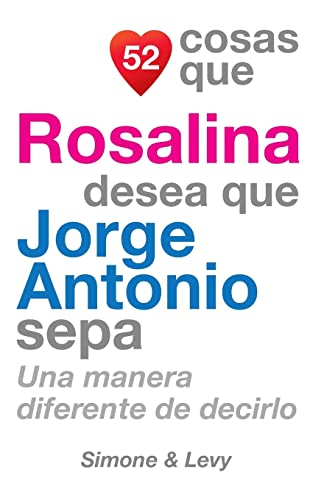 Stock image for 52 Cosas Que Rosalina Desea Que Jorge Antonio Sepa: Una Manera Diferente de Decirlo (Spanish Edition) for sale by Lucky's Textbooks