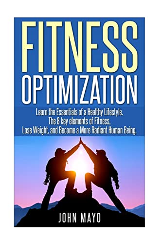 Beispielbild fr Fitness Optimization: : Learn the Essentials of a Healthy Lifestyle, The 8 key ele (Health and Fitness, Functional Strength, Feel Great Everyday) zum Verkauf von MusicMagpie