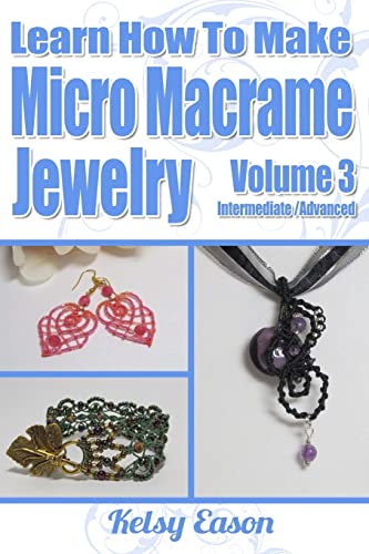 9781506114361: Learn How To Make Micro-Macrame Jewelry - Volume 3: Learn more advanced Micro Macrame jewelry designs, quickly and easily!