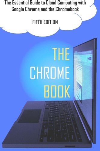 Stock image for The Chrome Book (Fifth Edition): The Essential Guide to Cloud Computing with Google Chrome and the Chromebook for sale by HPB-Diamond