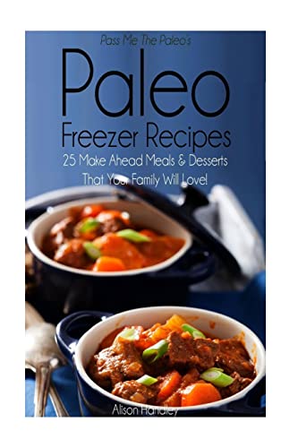 Stock image for Pass Me The Paleo's Paleo Freezer Recipes: 25 Make Ahead Meals and Desserts That Your Family Will Love! for sale by THE SAINT BOOKSTORE