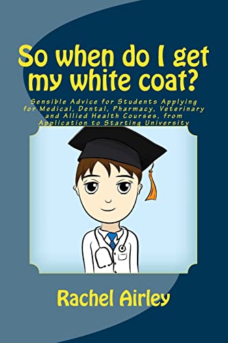 Imagen de archivo de So when do I get my white coat?: Sensible Advice for Students Applying for Medical, Dental, Pharmacy, Veterinary and Allied Health Courses, from your Application to Starting University a la venta por THE SAINT BOOKSTORE