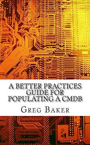 Imagen de archivo de A Better Practices Guide for Populating a CMDB: Examples of IT Configuration Management for the Computer Room, the Datacentre and the Cloud a la venta por SecondSale