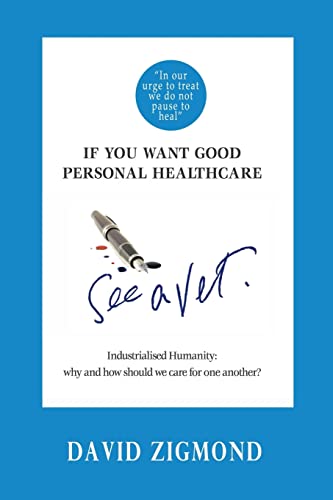 9781506173382: If you want good personal healthcare - see a Vet.: Industrialised Humanity: Why and how we should care for one another?