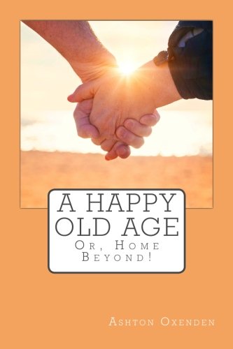 Beispielbild fr A Happy Old Age: Or, Home Beyond! zum Verkauf von Revaluation Books