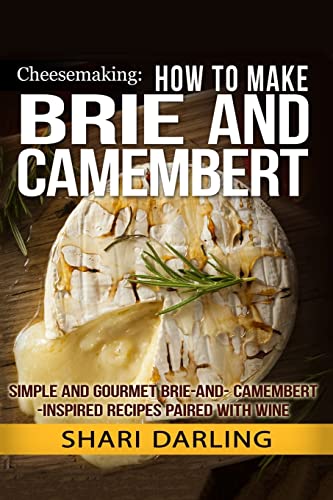 Stock image for Cheesemaking: How to Make Brie and Camembert: Simple and Gourmet Brie-and-Camembert-Inspired Recipes Paired with Wine for sale by SecondSale