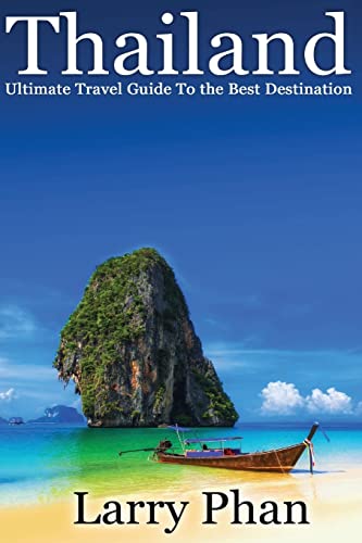 Thailand: Ultimate Travel Guide to The Best Destination. Easy to read with stunning graphics. All you need to know to get the best experience on your travel to Thailand (Ultimate ThailandTravel Guide) (Paperback) - Larry Phan