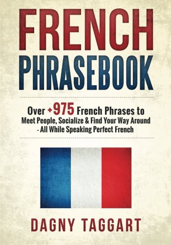 Beispielbild fr French: Phrasebook! - Over +975 French Phrases to Meet People, Socialize & Find Your Way Around - All While Speaking Perfect French! zum Verkauf von ThriftBooks-Dallas