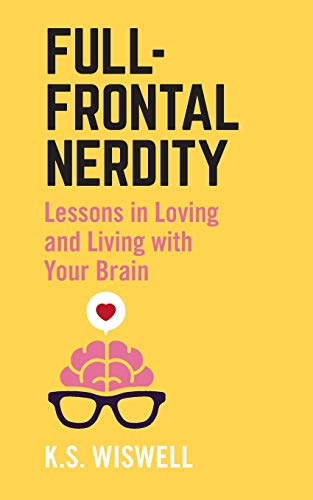 9781506249872: Full-Frontal Nerdity: Lessons in Loving and Living with Your Brain