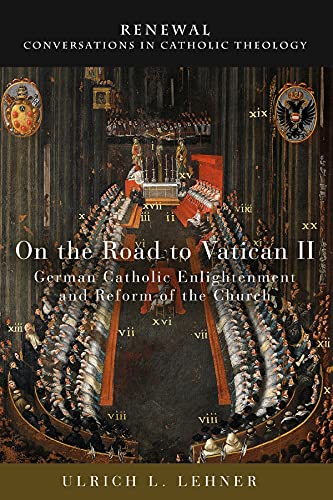 Stock image for On the Road to Vatican II: German Catholic Enlightenment and Reform of the Church (Renewal: Conversations in Catholic Theology) for sale by PlumCircle