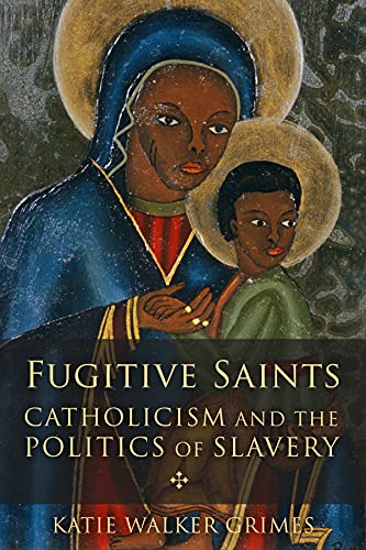Stock image for Fugitive Saints: Catholicism and the Politics of Slavery for sale by WorldofBooks