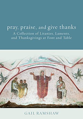 Beispielbild fr Pray, Praise, and Give Thanks : Litanies, Laments, and Thanksgivings at Font and Table zum Verkauf von Better World Books