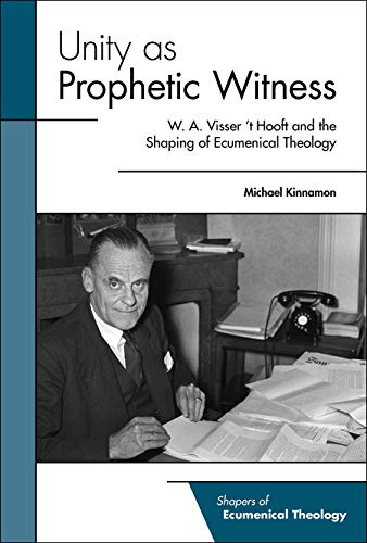 9781506430188: Unity as Prophetic Witness: W. A. Visser 't Hooft and the Shaping of Ecumenical Theology (Shapers of Ecumenical Theology, 1)