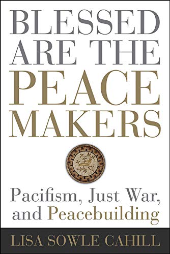 Beispielbild fr Blessed Are the Peacemakers: Pacifism, Just War, and Peacebuilding zum Verkauf von Blackwell's
