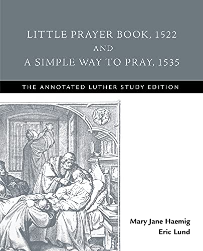Stock image for Little Prayer Book, 1522, and A Simple Way to Pray, 1535: The Annotated Luther Study Edition for sale by Books From California