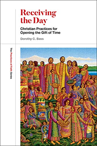 9781506454757: Receiving the Day: Christian Practices for Opening the Gift of Time (The Practices of Faith Series)
