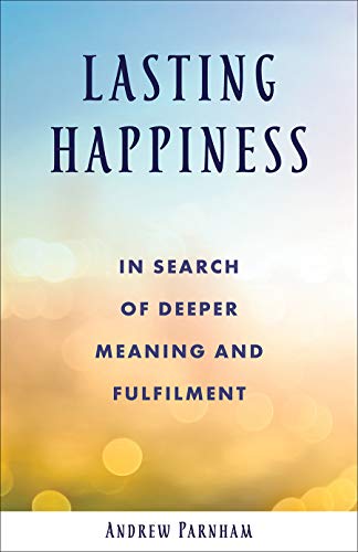 Imagen de archivo de Lasting Happiness: In search of deeper meaning and fulfilment a la venta por GF Books, Inc.