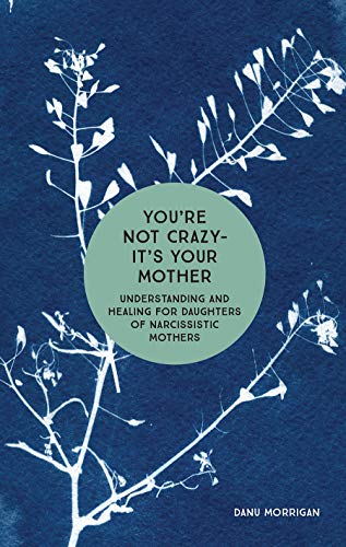 Stock image for You're Not Crazy - It's Your Mother: Understanding and Healing for Daughters of Narcissistic Mothers (Daughters of Narcissistic Mothers, 1) for sale by The Book Escape