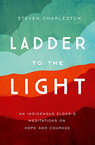 Beispielbild fr Ladder to the Light: An Indigenous Elder's Meditations on Hope and Courage zum Verkauf von Tangled Web Mysteries and Oddities