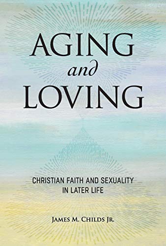 Stock image for Aging and Loving: Christian Faith and Sexuality in Later Life for sale by Monster Bookshop