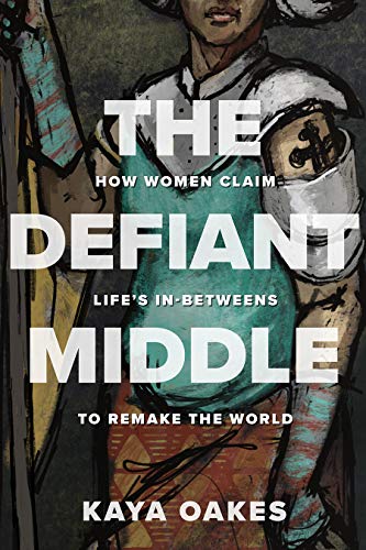 Beispielbild fr The Defiant Middle: How Women Claim Life's In-Betweens to Remake the World zum Verkauf von BooksRun