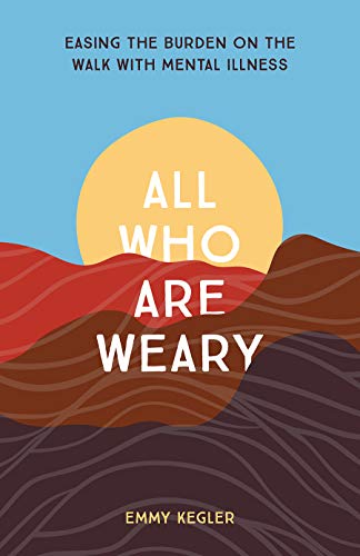 9781506467801: All Who Are Weary: Easing the Burden on the Walk with Mental Illness