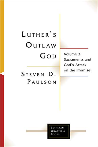 9781506469249: Luther's Outlaw God: Volume 3: Sacraments and God's Attack on the Promise (Lutheran Quarterly Books)