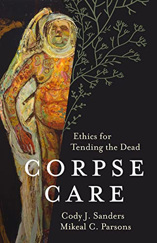 Stock image for Corpse Care: Ethics for Tending the Dead for sale by Books From California