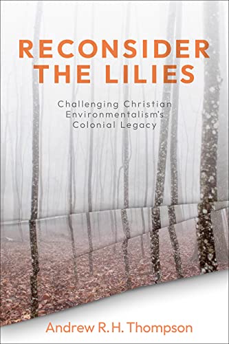 Beispielbild fr Reconsider the Lilies: Challenging Christian Environmentalism's Colonial Legacy zum Verkauf von Books From California