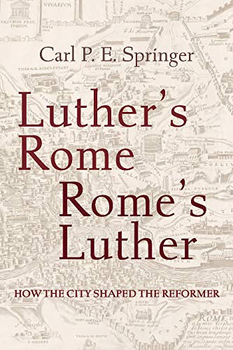 Beispielbild fr Luther's Rome, Rome's Luther: How the City Shaped the Reformer zum Verkauf von GF Books, Inc.